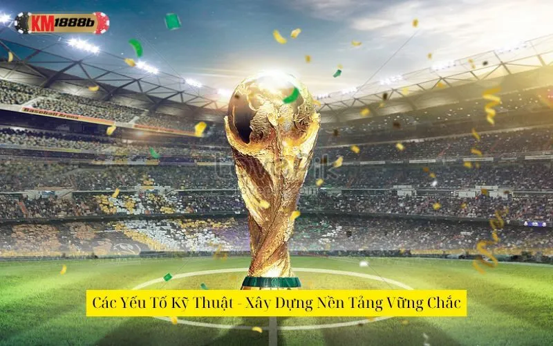 Các Yếu Tố Kỹ Thuật - Xây Dựng Nền Tảng Vững Chắc