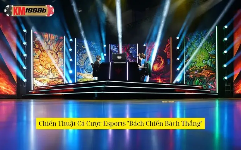 Chiến Thuật Cá Cược Esports "Bách Chiến Bách Thắng"