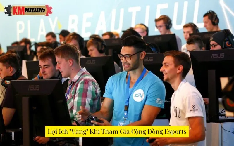 Lợi Ích "Vàng" Khi Tham Gia Cộng Đồng Esports