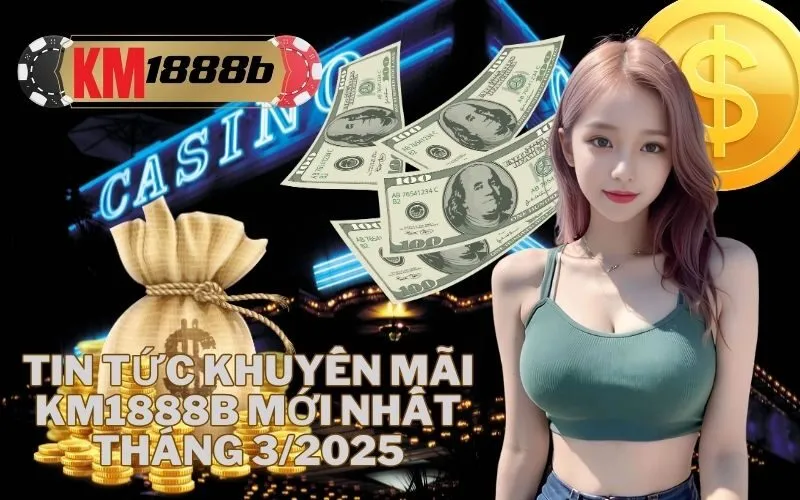 Tin tức khuyến mãi km1888b mới nhất tháng 32025