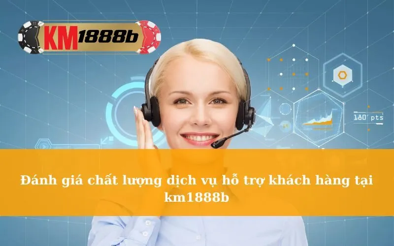Đánh giá chất lượng dịch vụ hỗ trợ khách hàng tại km1888b