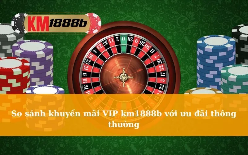 So sánh khuyến mãi VIP km1888b với ưu đãi thông thường