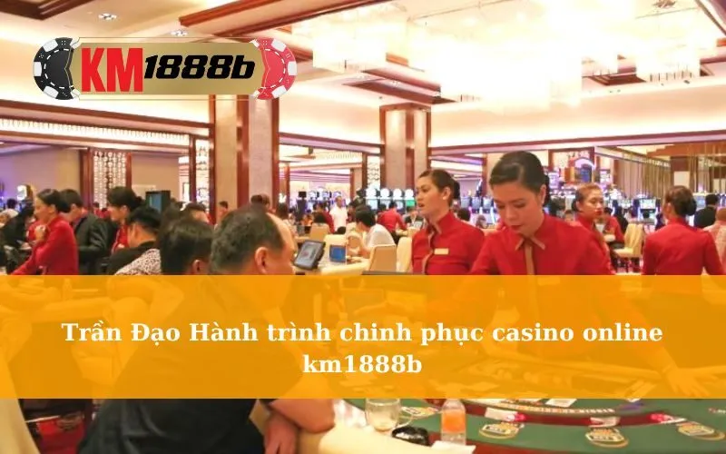 Trần Đạo Hành trình chinh phục casino onlinekm1888b