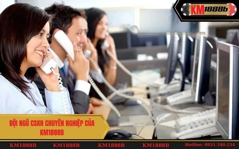 Đội Ngũ CSKH chuyên nghiệp của Km1888b